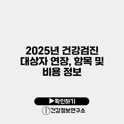 2025년 건강검진 대상자 연장, 항목 및 비용 정보