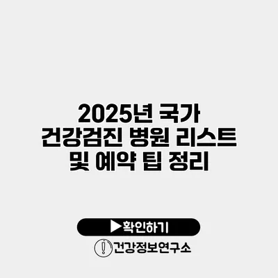 2025년 국가 건강검진 병원 리스트 및 예약 팁 정리