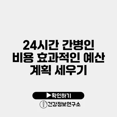 24시간 간병인 비용 효과적인 예산 계획 세우기