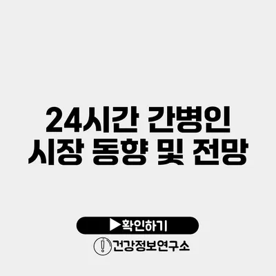 24시간 간병인 시장 동향 및 전망