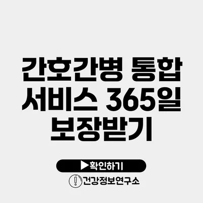 간호간병 통합 서비스 365일 보장받기