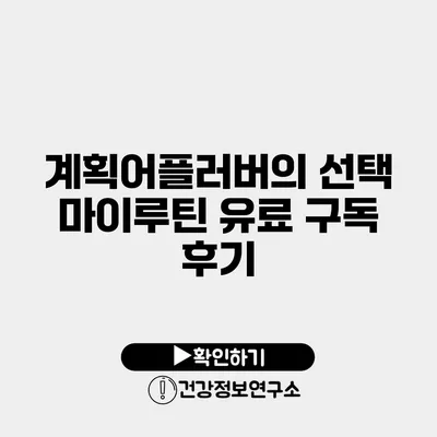 계획어플러버의 선택 마이루틴 유료 구독 후기