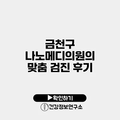 금천구 나노메디의원의 맞춤 검진 후기