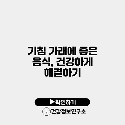 기침 가래에 좋은 음식, 건강하게 해결하기