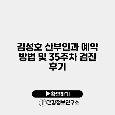 김성호 산부인과 예약 방법 및 35주차 검진 후기