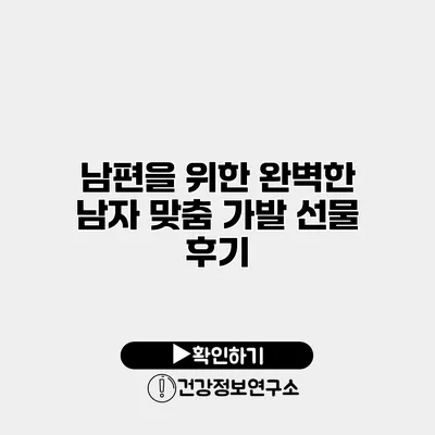 남편을 위한 완벽한 남자 맞춤 가발 선물 후기