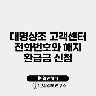 대명상조 고객센터 전화번호와 해지 환급금 신청