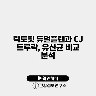 락토핏 듀얼플랜과 CJ 트루락, 유산균 비교 분석