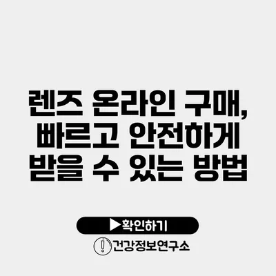 렌즈 온라인 구매, 빠르고 안전하게 받을 수 있는 방법