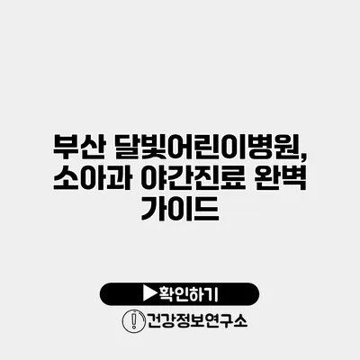 부산 달빛어린이병원, 소아과 야간진료 완벽 가이드