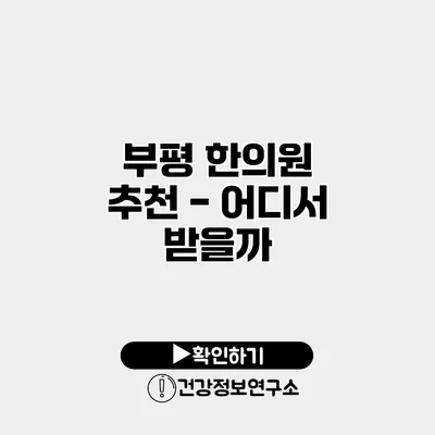 부평 한의원 추천 - 어디서 받을까?