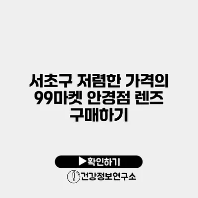 서초구 저렴한 가격의 99마켓 안경점 렌즈 구매하기