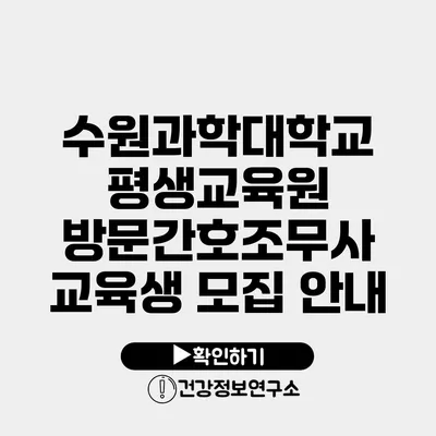 수원과학대학교 평생교육원 방문간호조무사 교육생 모집 안내