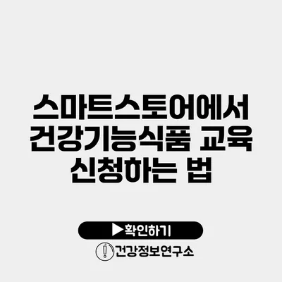 스마트스토어에서 건강기능식품 교육 신청하는 법