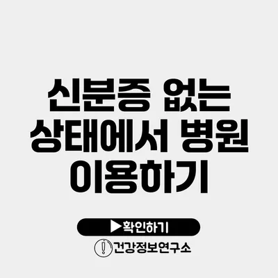 신분증 없는 상태에서 병원 이용하기