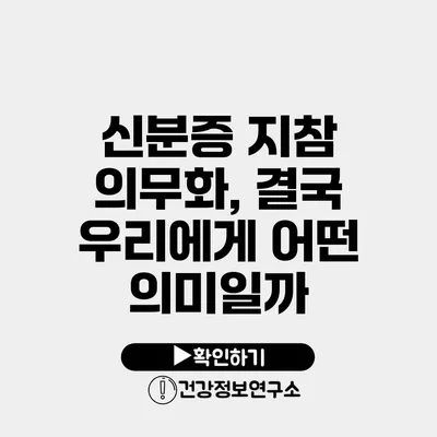 신분증 지참 의무화, 결국 우리에게 어떤 의미일까?