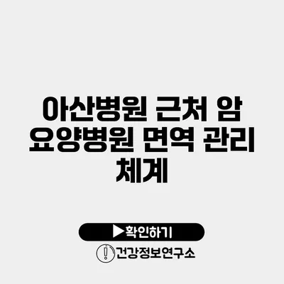 아산병원 근처 암 요양병원 면역 관리 체계