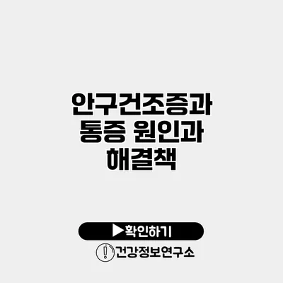 안구건조증과 통증 원인과 해결책