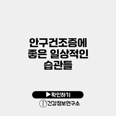 안구건조증에 좋은 일상적인 습관들