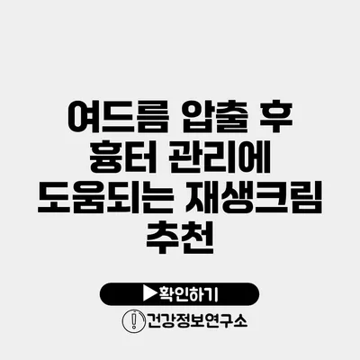 여드름 압출 후 흉터 관리에 도움되는 재생크림 추천