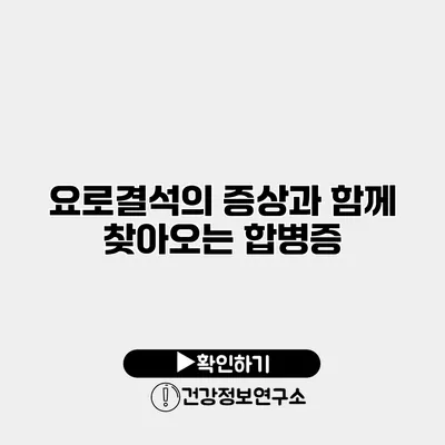 요로결석의 증상과 함께 찾아오는 합병증