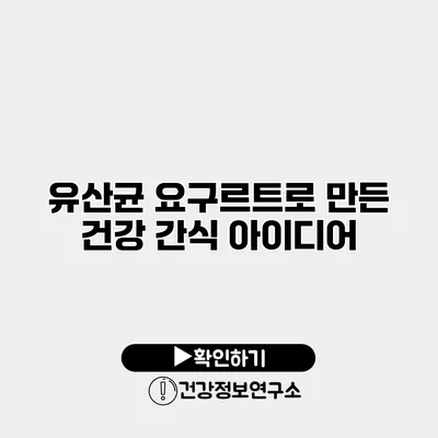 유산균 요구르트로 만든 건강 간식 아이디어