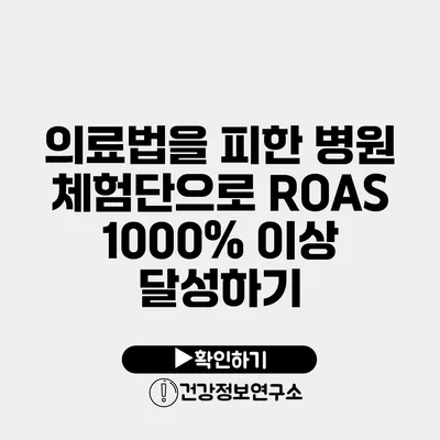 의료법을 피한 병원 체험단으로 ROAS 1000% 이상 달성하기