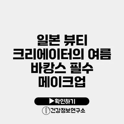 일본 뷰티 크리에이터의 여름 바캉스 필수 메이크업