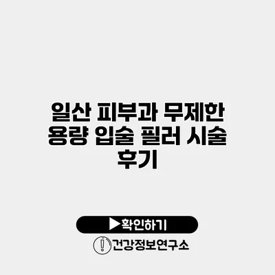 일산 피부과 무제한 용량 입술 필러 시술 후기