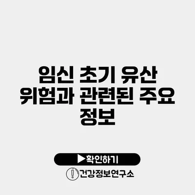 임신 초기 유산 위험과 관련된 주요 정보