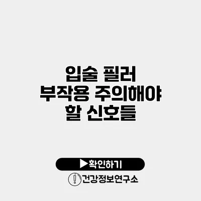 입술 필러 부작용 주의해야 할 신호들