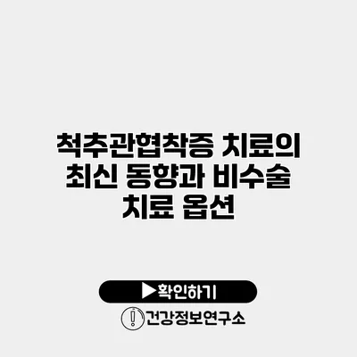 척추관협착증 치료의 최신 동향과 비수술 치료 옵션