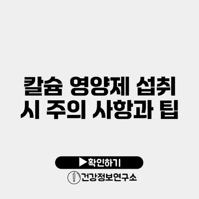 칼슘 영양제 섭취 시 주의 사항과 팁