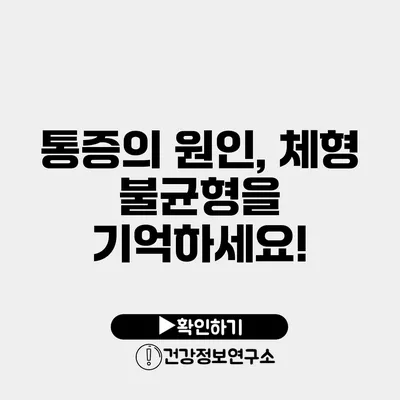 통증의 원인, 체형 불균형을 기억하세요!