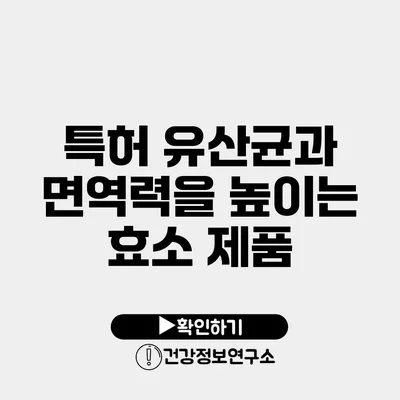 특허 유산균과 면역력을 높이는 효소 제품