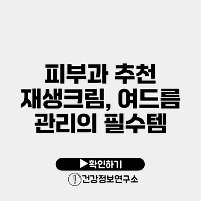 피부과 추천 재생크림, 여드름 관리의 필수템