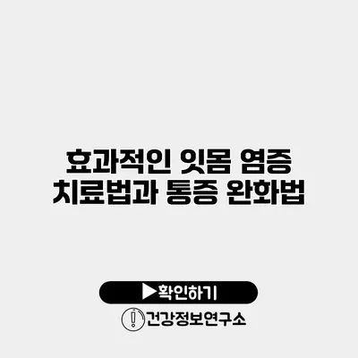 효과적인 잇몸 염증 치료법과 통증 완화법