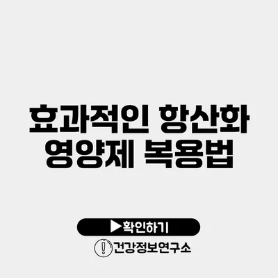 효과적인 항산화 영양제 복용법