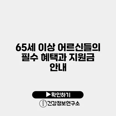 65세 이상 어르신들의 필수 혜택과 지원금 안내
