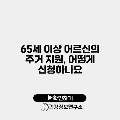 65세 이상 어르신의 주거 지원, 어떻게 신청하나요?