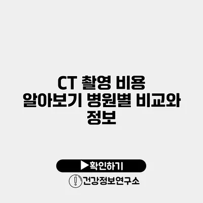 CT 촬영 비용 알아보기 병원별 비교와 정보