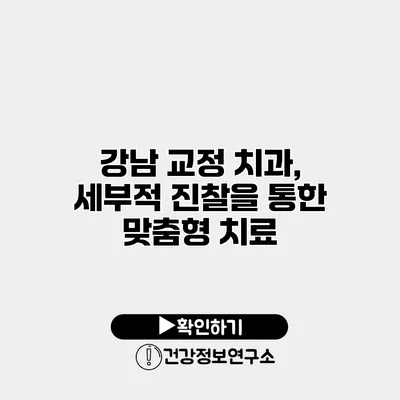 강남 교정 치과, 세부적 진찰을 통한 맞춤형 치료