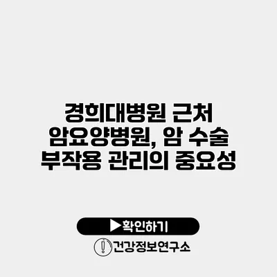 경희대병원 근처 암요양병원, 암 수술 부작용 관리의 중요성