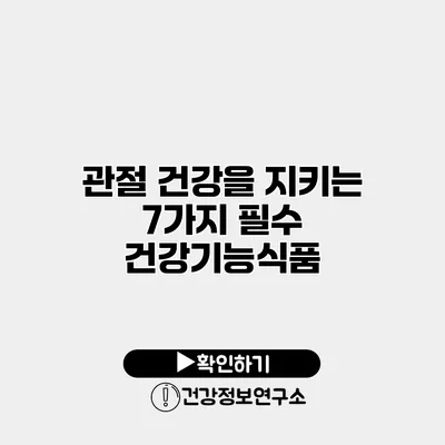 관절 건강을 지키는 7가지 필수 건강기능식품