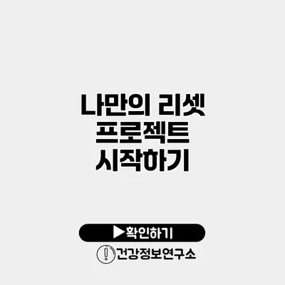 나만의 리셋 프로젝트 시작하기