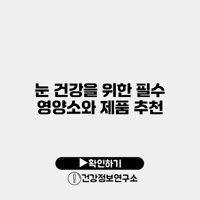 눈 건강을 위한 필수 영양소와 제품 추천