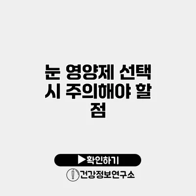 눈 영양제 선택 시 주의해야 할 점