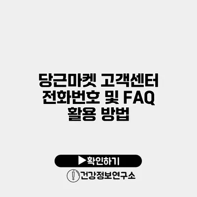 당근마켓 고객센터 전화번호 및 FAQ 활용 방법