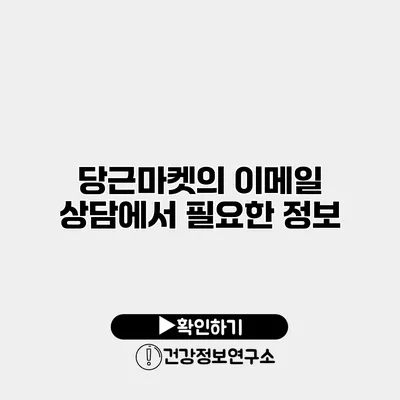 당근마켓의 이메일 상담에서 필요한 정보