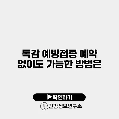 독감 예방접종 예약 없이도 가능한 방법은?